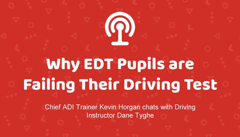 Why EDT pupils are failing their Test with Dane Tyghe (Podcast)